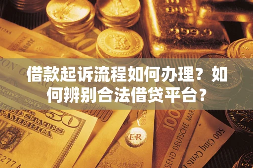 北京借款起诉流程如何办理？如何辨别合法借贷平台？