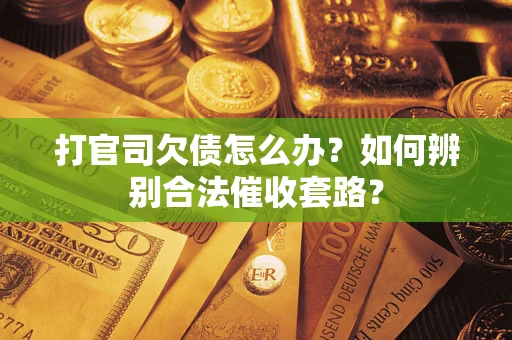 北京打官司欠债怎么办？如何辨别合法催收套路？