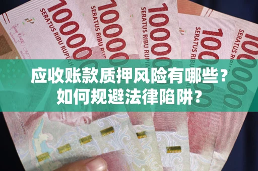 北京应收账款质押风险有哪些？如何规避法律陷阱？