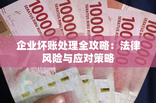 北京企业坏账处理全攻略：法律风险与应对策略