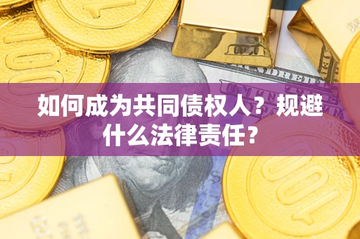 北京如何成为共同债权人？规避什么法律责任？