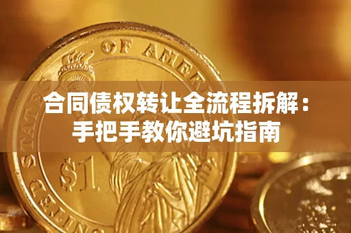 北京合同债权转让全流程拆解：手把手教你避坑指南
