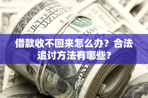 北京借款收不回来怎么办？合法追讨方法有哪些？
