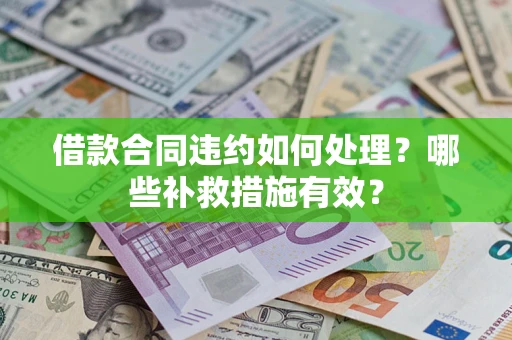 北京借款合同违约如何处理？哪些补救措施有效？
