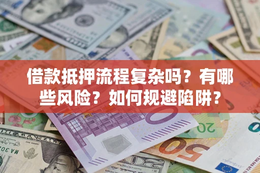 北京借款抵押流程复杂吗？有哪些风险？如何规避陷阱？