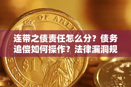 北京连带之债责任怎么分？债务追偿如何操作？法律漏洞规避指南