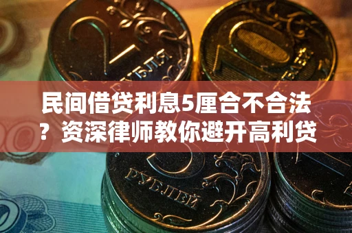 北京民间借贷利息5厘合不合法？资深律师教你避开高利贷陷阱