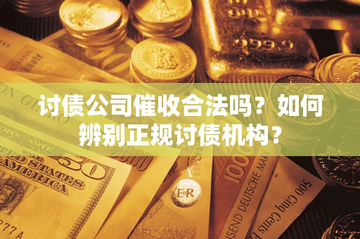 北京讨债公司催收合法吗？如何辨别正规讨债机构？