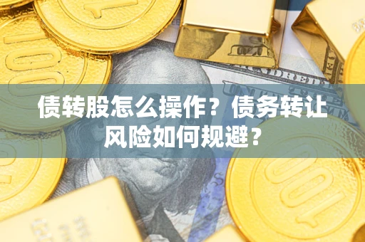 北京债转股怎么操作？债务转让风险如何规避？
