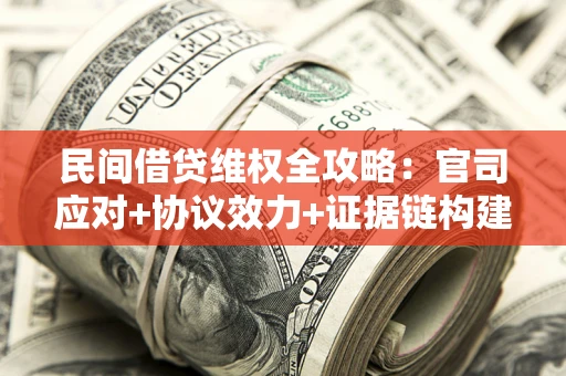 北京民间借贷维权全攻略：官司应对+协议效力+证据链构建指南