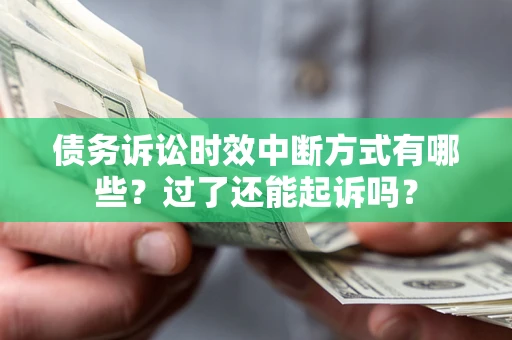 北京债务诉讼时效中断方式有哪些？过了还能起诉吗？