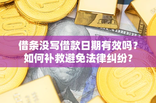 北京借条没写借款日期有效吗？如何补救避免法律纠纷？
