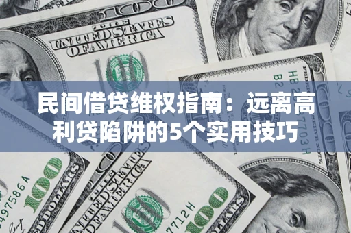北京民间借贷维权指南：远离高利贷陷阱的5个实用技巧