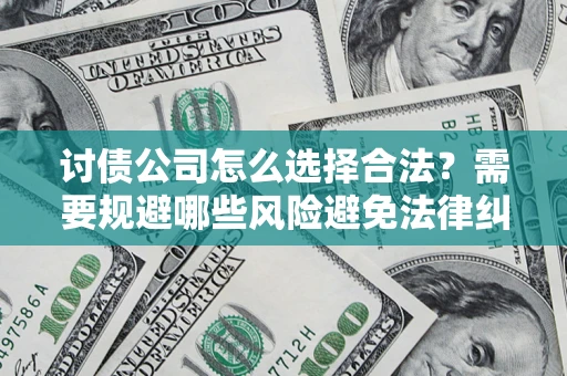 北京讨债公司怎么选择合法？需要规避哪些风险避免法律纠纷？