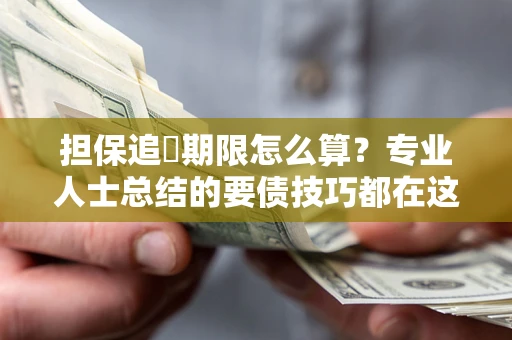 北京担保追償期限怎么算？专业人士总结的要债技巧都在这里了