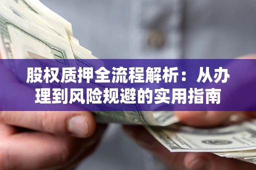 北京股权质押全流程解析：从办理到风险规避的实用指南