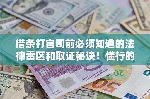 北京借条打官司前必须知道的法律雷区和取证秘诀！懂行的人已经留好这些证据