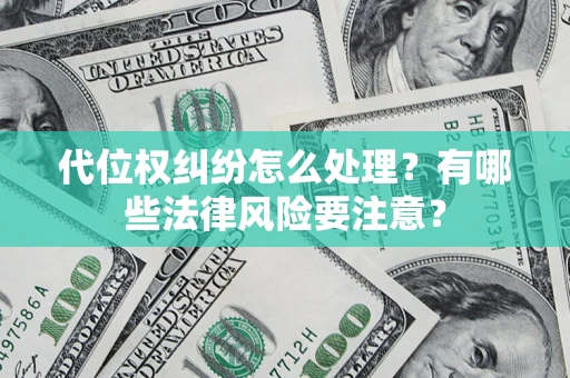 北京代位权纠纷怎么处理？有哪些法律风险要注意？