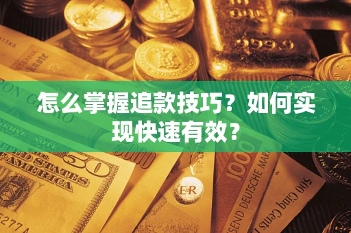 北京怎么掌握追款技巧？如何实现快速有效？