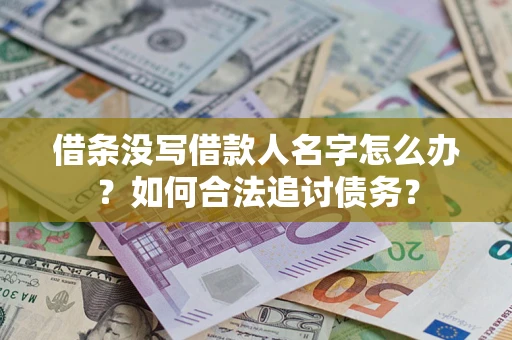 北京借条没写借款人名字怎么办？如何合法追讨债务？
