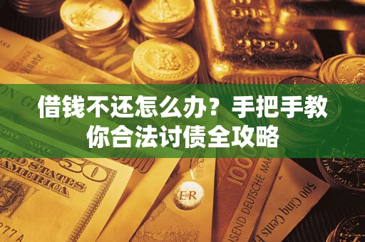 北京借钱不还怎么办？手把手教你合法讨债全攻略