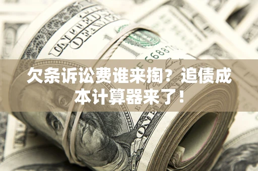 北京欠条诉讼费谁来掏？追债成本计算器来了！