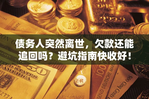北京债务人突然离世，欠款还能追回吗？避坑指南快收好！
