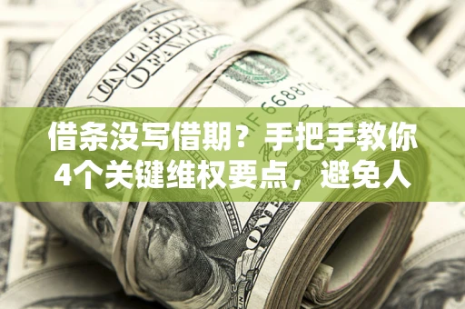 北京借条没写借期？手把手教你4个关键维权要点，避免人财两空