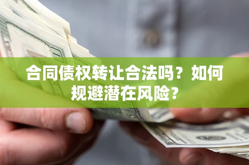 北京合同债权转让合法吗？如何规避潜在风险？