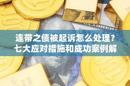 北京连带之债被起诉怎么处理？七大应对措施和成功案例解析