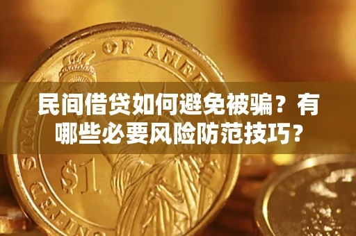 北京民间借贷如何避免被骗？有哪些必要风险防范技巧？