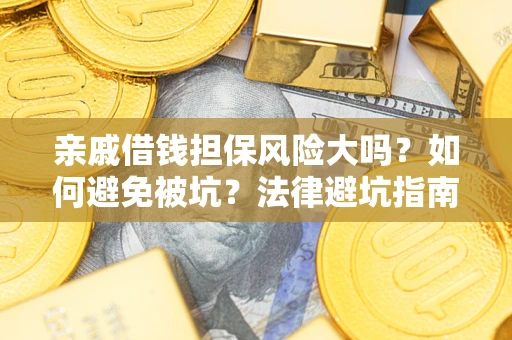 北京亲戚借钱担保风险大吗？如何避免被坑？法律避坑指南