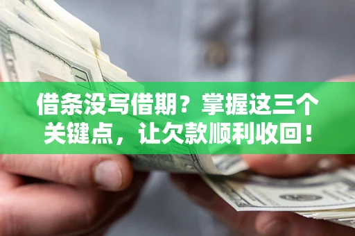 北京借条没写借期？掌握这三个关键点，让欠款顺利收回！