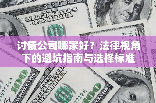 北京讨债公司哪家好？法律视角下的避坑指南与选择标准