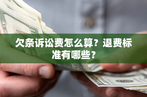 北京欠条诉讼费怎么算？退费标准有哪些？