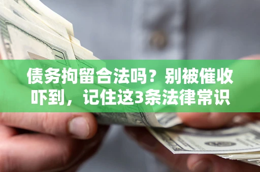 北京债务拘留合法吗?别被催收吓到,记住这3条法律常识 北京债务拘留合法吗?别被催收吓到,记住这3条法律常识