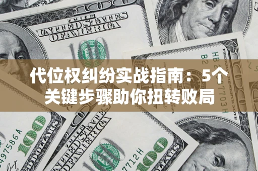 北京代位权纠纷实战指南：5个关键步骤助你扭转败局