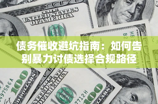北京债务催收避坑指南：如何告别暴力讨债选择合规路径