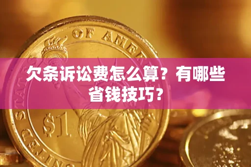 北京欠条诉讼费怎么算？有哪些省钱技巧？