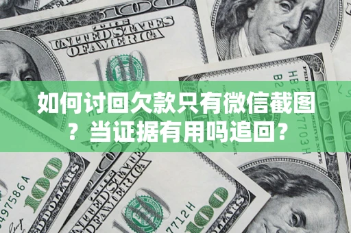 北京如何讨回欠款只有微信截图？当证据有用吗追回？