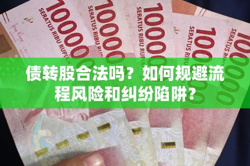 北京债转股合法吗？如何规避流程风险和纠纷陷阱？