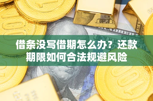 北京借条没写借期怎么办？还款期限如何合法规避风险