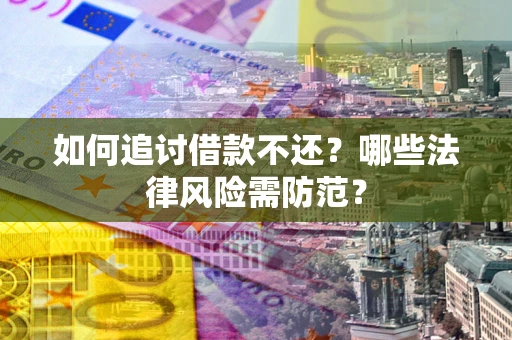北京如何追讨借款不还？哪些法律风险需防范？